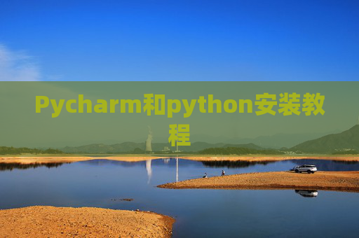 Pycharm和python安装教程 Pycharm和python安装教程
